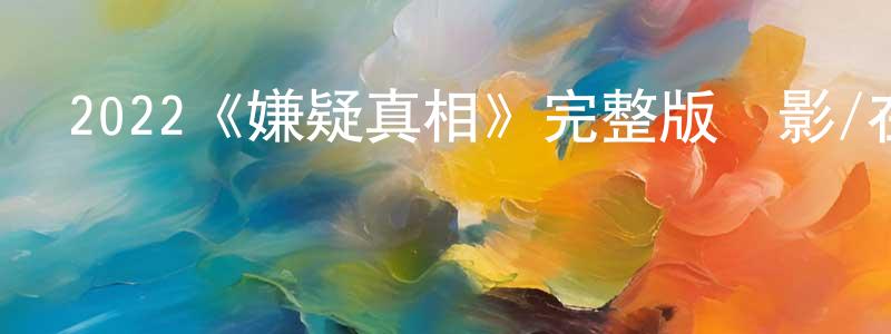 陳忠成的個人影視圈,2022《嫌疑真相》完整版電影/在線觀看/百度云-美劇天堂